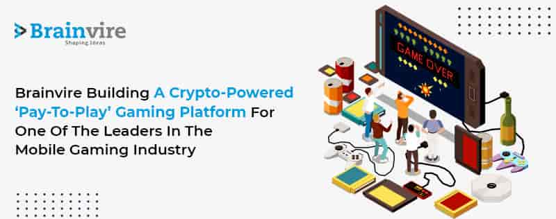 Brainvire Building a Crypto-powered ‘Pay-to-Play’ Gaming Platform for One of the Leaders in the Mobile Gaming Industry