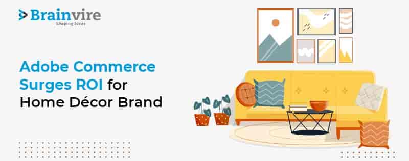 The Transition To Adobe Commerce For A Home Décor Brand The Transition To Adobe Commerce For A Home Décor Brand