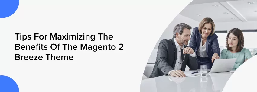 Tips for maximizing the benefits of the magento 2 breeze theme