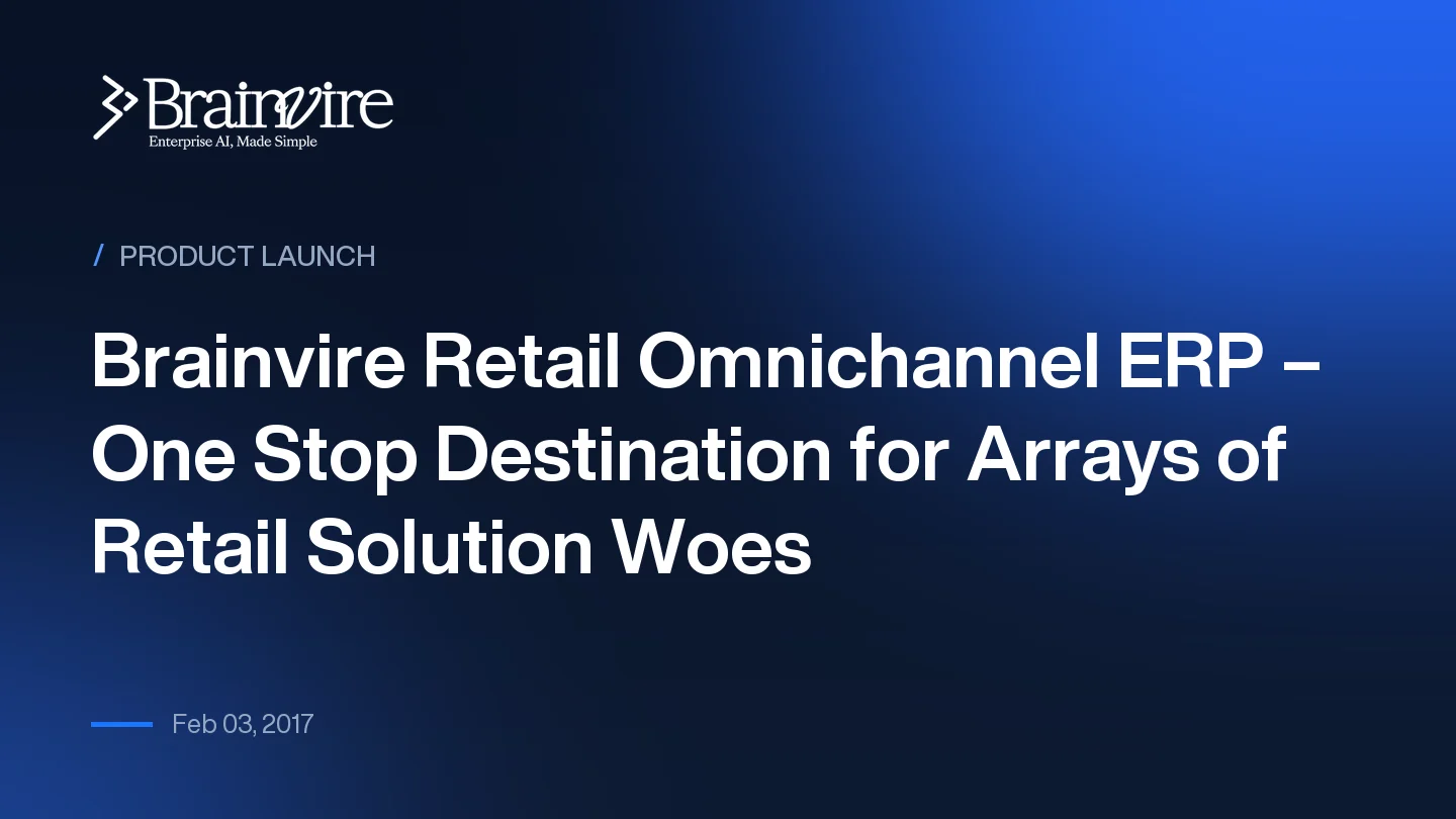 Brainvire Retail Omnichannel ERP – One Stop Destination for Arrays of Retail Solution Woes