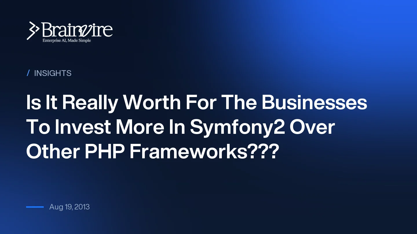 Is It Really Worth For The Businesses To Invest More In Symfony2 Over Other PHP Frameworks???