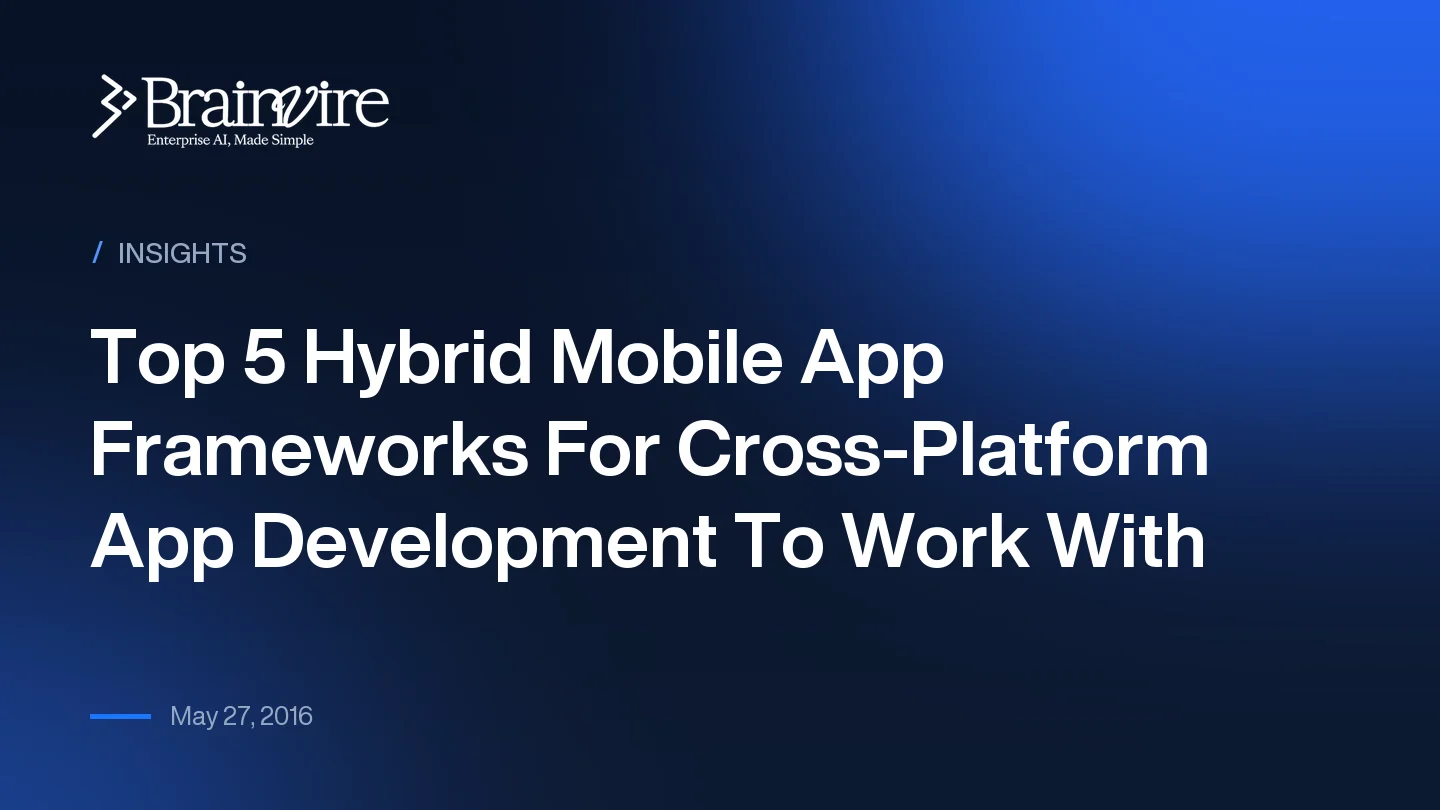 Top 5 Hybrid Mobile App Frameworks For Cross-Platform App Development To Work With